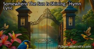 "Find hope in challenging times - Somewhere The Sun Is Shining. Discover a beautiful oasis where joy and peace exist. Trust that all will be well."