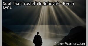 Discover Strength and Guidance in God's Protection - "Soul That Trusteth In Jehovah" reminds us that our path is angel-guarded. Trust in Jehovah and find solace in His promises.