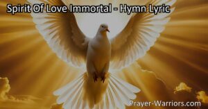 Discover the powerful presence of the Spirit of Love Immortal. This hymn reflects on the eternal love and guidance of the Holy Spirit in our lives