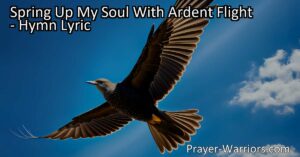 Discover True Joy in God | Spring Up My Soul With Ardent Flight | Find lasting happiness in the presence of God. Let go of worldly distractions and embrace eternal treasures. Seek fulfillment in Him alone.