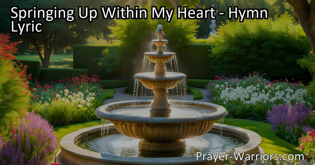 Experience the joy and renewal of having Jesus spring up within your heart with "Springing Up Within My Heart" hymn. Quench your thirsty soul with the well of living water.