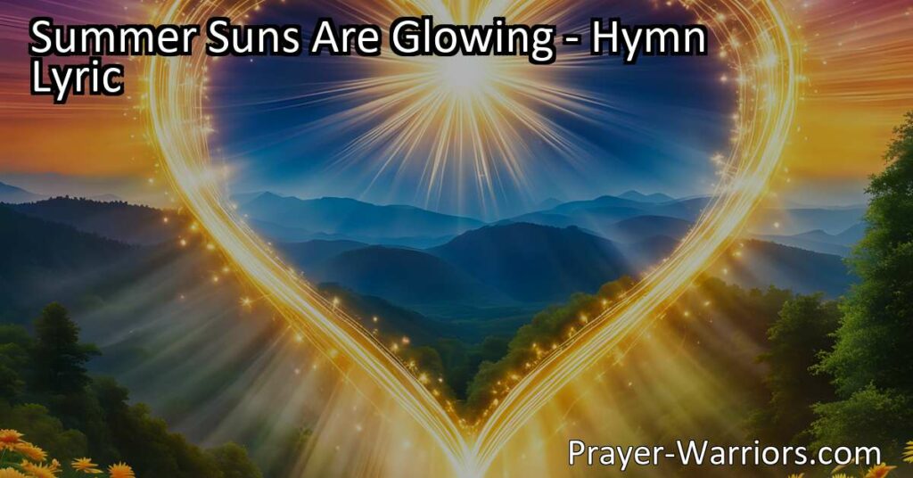 Experience the beauty and love of God in "Summer Suns Are Glowing." Celebrate the warm embrace of summer and the bountiful gifts of nature. Seek God's radiance and guidance in both joyful and challenging moments. Trust in His eternal love to shine upon us always.