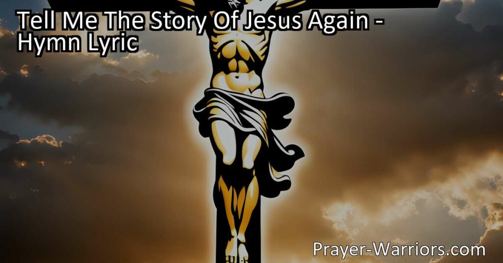 Discover the profound message of Jesus' love and sacrifice in the hymn "Tell Me The Story Of Jesus Again." Find comfort