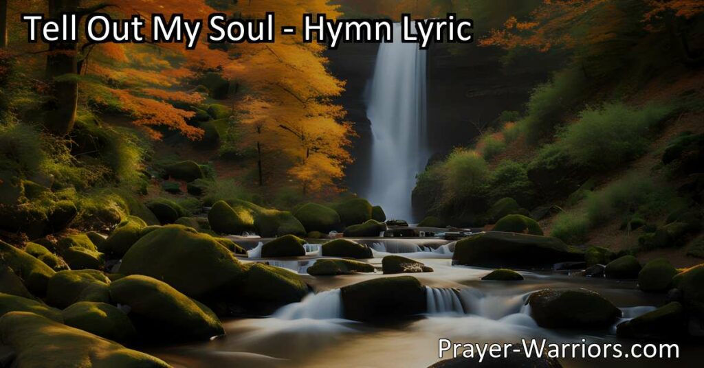"Discover the greatness and blessings of the Lord in the hymn 'Tell Out My Soul'. Rejoice in His promises