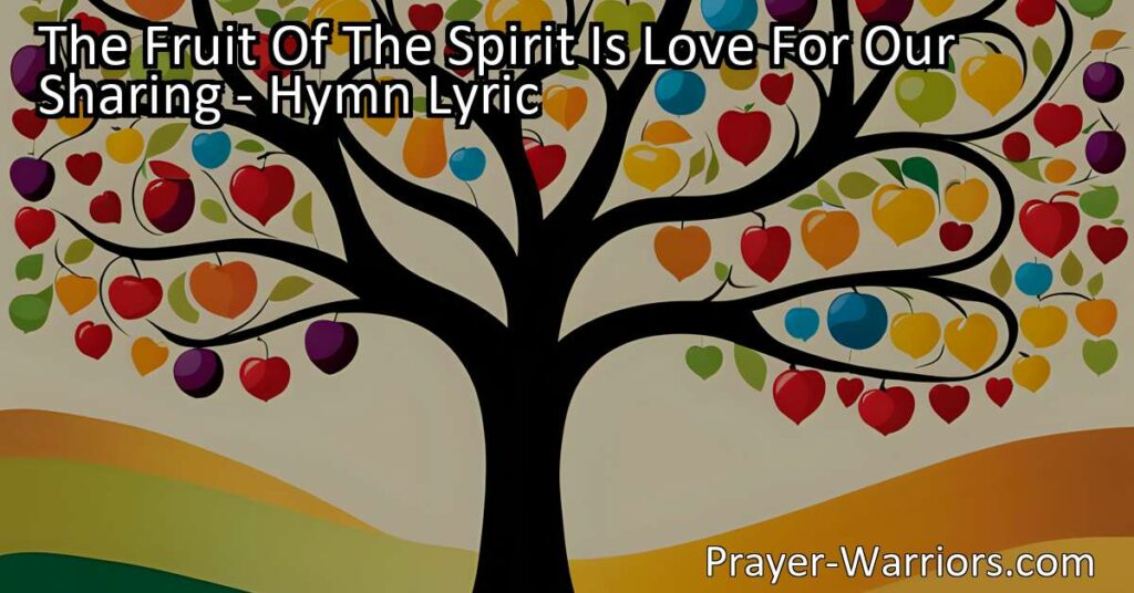 Discover the meaning of "The Fruit Of The Spirit Is Love For Our Sharing" and how it relates to love