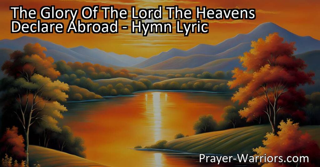 Discover the wonders of the heavens and the glory of the Lord through the captivating hymn "The Glory Of The Lord The Heavens Declare Abroad." Marvel at the beauty of God's creation and find inspiration in the grandeur of the sky.