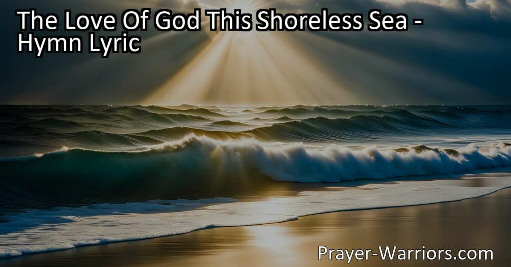 Discover the power and assurance of God's boundless love in "The Love of God This Shoreless Sea" hymn. Find comfort