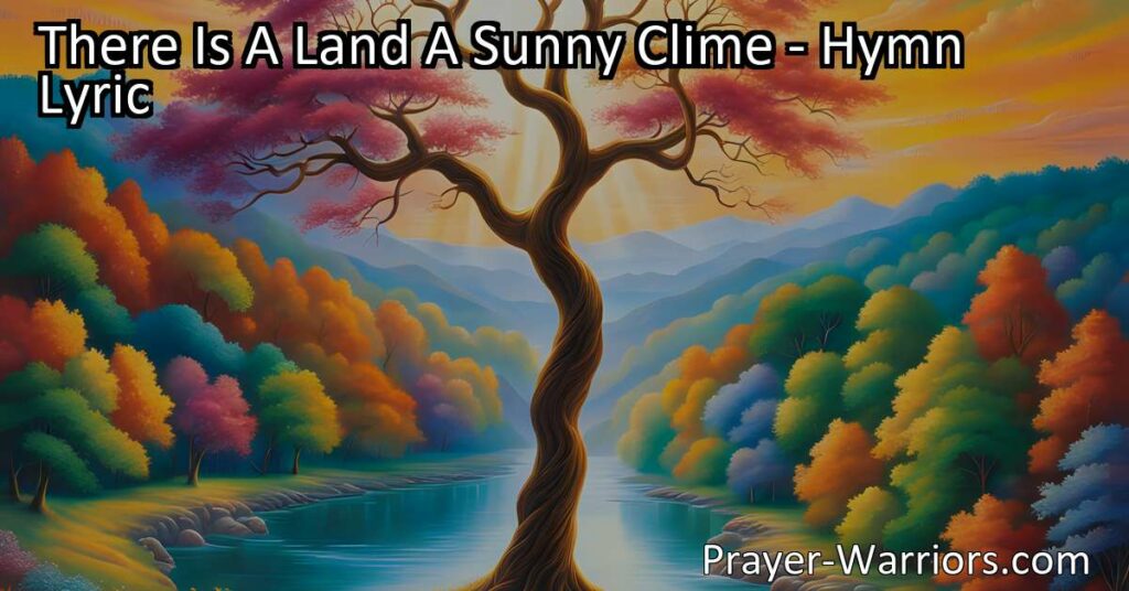 Explore the promise of heaven in the hymn "There Is A Land A Sunny Clime". Discover a glorious destination beyond time