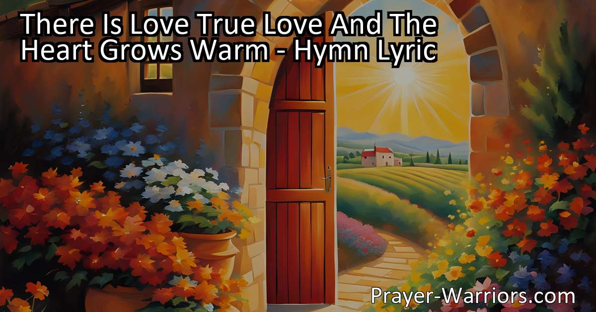 There Is Love True Love And The Heart Grows Warm – Hymn Lyric