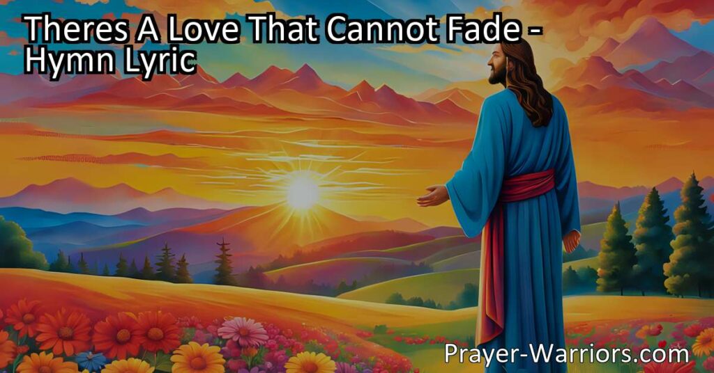 Discover the everlasting love of Jesus in "There's a Love That Cannot Fade." Explore the depth