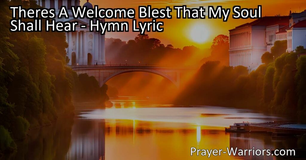 Discover the Joyful Promises of Heaven with "Theres A Welcome Blest That My Soul Shall Hear." Imagine a place where dreams come true and love abounds. Find solace