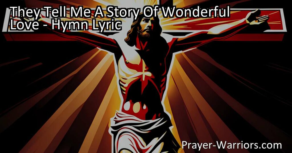 Discover the heartwarming tale of sacrifice and redemption in "They Tell Me A Story of Wonderful Love." Experience the transformative power of love and find hope in this extraordinary story.