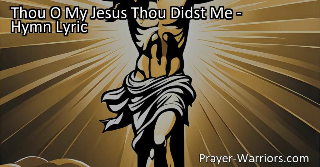 Discover the profound hymn "Thou O My Jesus Thou Didst Me" that expresses deep love and gratitude for Jesus Christ's unconditional love and sacrifice on the cross. Reflect on your own relationship with Jesus and the true essence of loving Him.