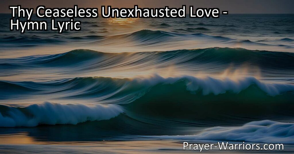 Experience the unending love and grace of God in the hymn "Thy Ceaseless Unexhausted Love." Discover how God's love removes evil