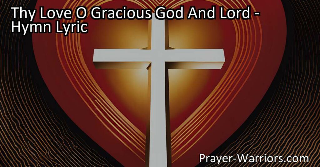 Experience the Unconditional Love of God - Thy Love O Gracious God And Lord