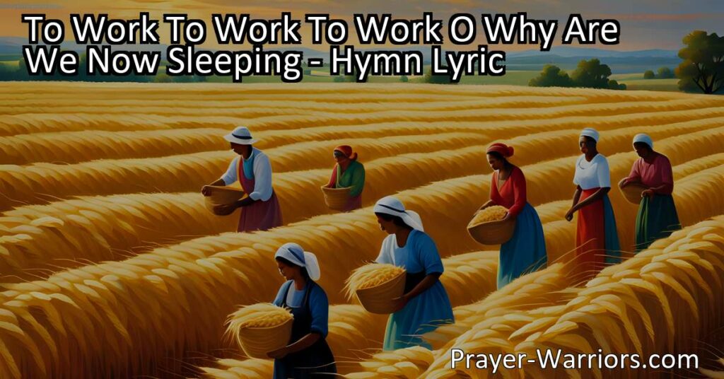 Wake up from your slumber and seize the opportunity to work! This hymn urges us to conquer sin