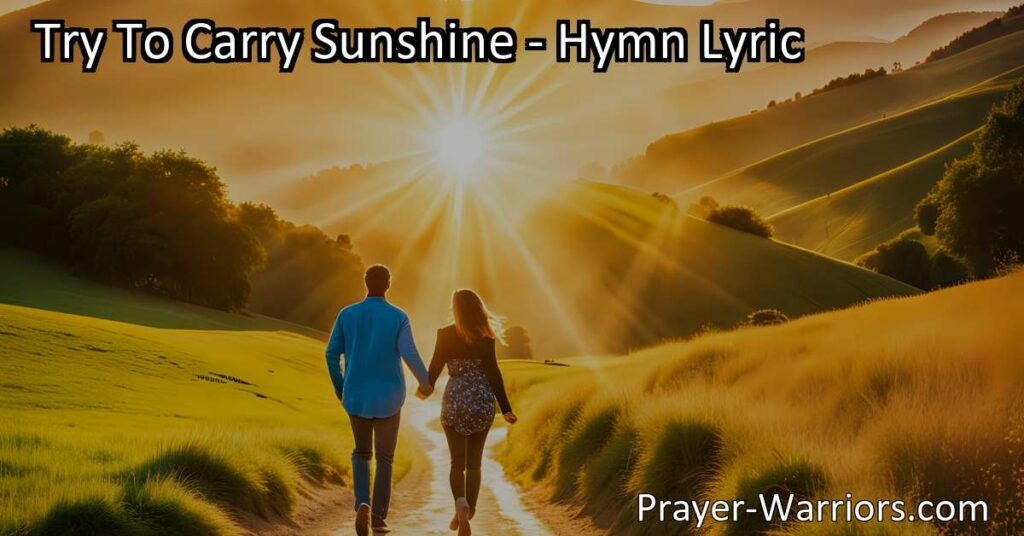 Experience Joy and Spread Positivity with "Try to Carry Sunshine" Hymn