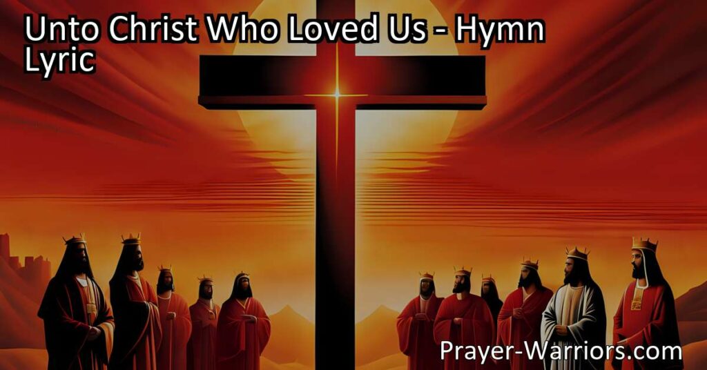 Discover the powerful hymn "Unto Christ Who Loved Us". Experience the love