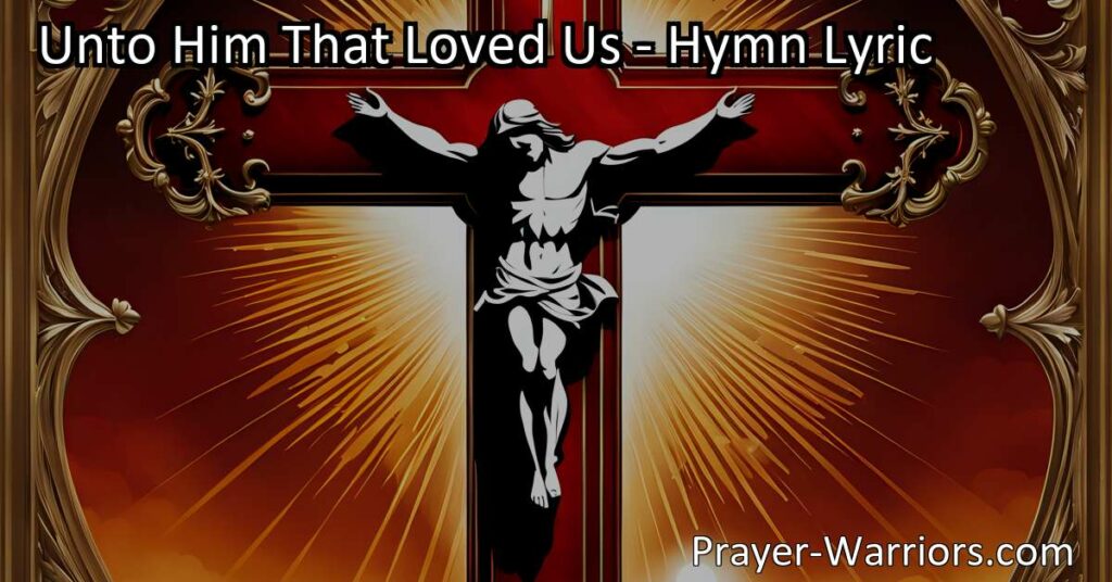 Experience the immense love and grace of God in the hymn verse "Unto Him That Loved Us." Reflect on how Jesus washed away our sins and made us kings and priests unto God. Discover the significance of His love in our lives.