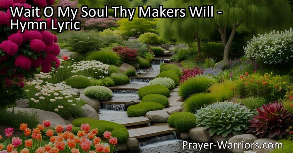 Embrace patience and trust with "Wait O My Soul Thy Makers Will." Surrender to your Maker's wisdom and find solace in his unknown but just ways.