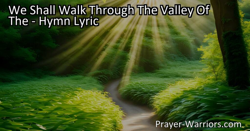 Find peace and strength in the valley of shadows with the hymn "We Shall Walk Through The Valley Of The Shadow of Death." Trust in Jesus as your leader and find comfort in community during difficult times.