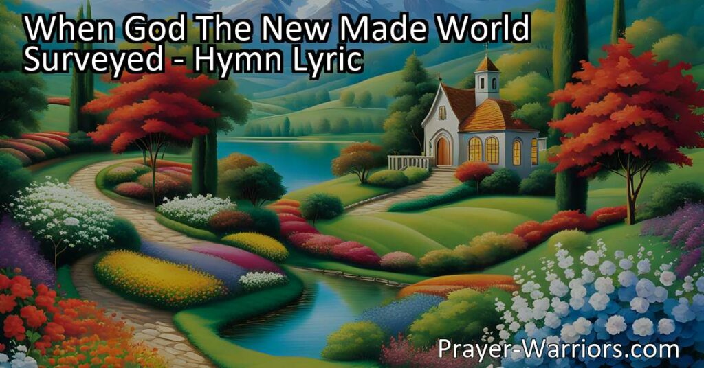 Experience the beauty of nature: "When God The New Made World Surveyed" hymn celebrates the divine design and wonders that surround us. Marvel at the evidence of God's goodness and love.