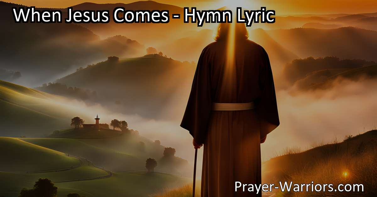 When Jesus Comes - Hymn Lyric - Prayer Warriors