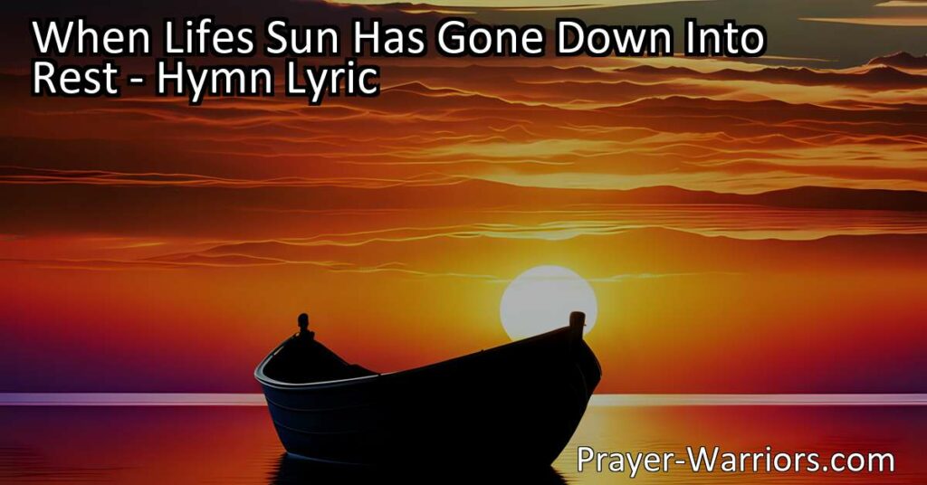 Discover hope and a new name in the hymn "When Life's Sun Has Gone Down Into Rest." Find solace in the promise of a glorious future beyond the grave. Trust in the love and guidance of our Savior.