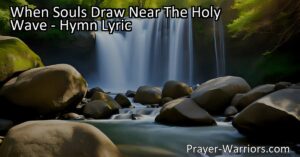Experience the transformative power of water in "When Souls Draw Near The Holy Wave: Finding Salvation in the Waters." Discover how drawing near to the holy wave invites the Triune God to save and redeem our souls.