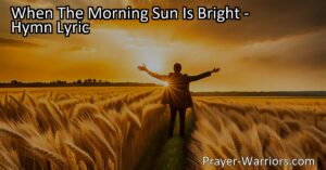 Answering the Call to Serve: When The Morning Sun Is Bright. Understand the profound message of this inspiring hymn and the urgent need to respond to the call of service.