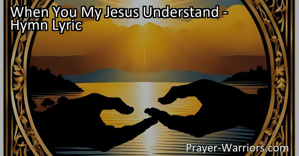 Discover the joy of knowing Jesus with "When You My Jesus Understand." Explore the transformative power of His love and find peace