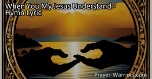 Discover the joy of knowing Jesus with "When You My Jesus Understand." Explore the transformative power of His love and find peace