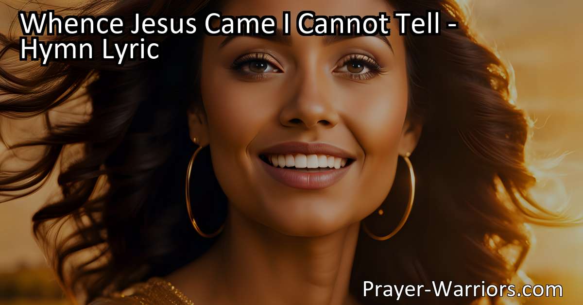 Whence Jesus Came I Cannot Tell - Hymn Lyric - Prayer Warriors
