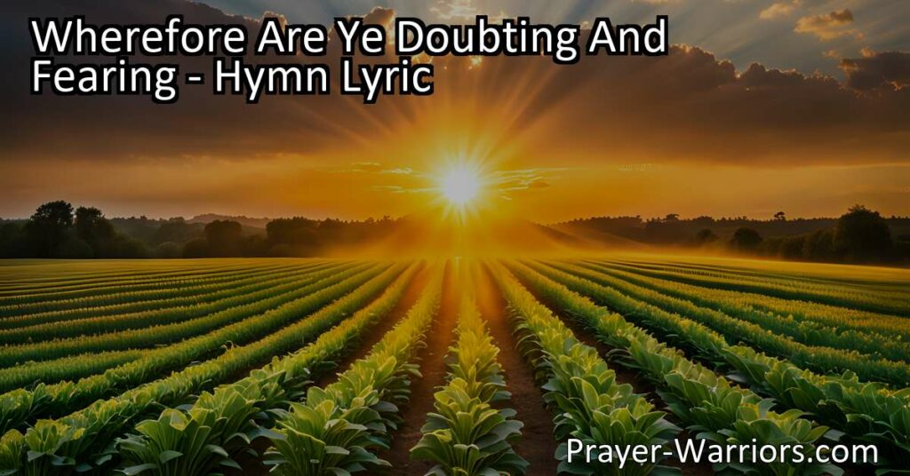 Wherefore Are Ye Doubting And Fearing: Trusting in God's Provision - Discover the comforting message behind this hymn and why we should trust in God's abundant supply for all our needs.