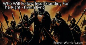 Discover the powerful hymn "Who Will Follow Jesus Standing For The Right" that calls us to stand up for what is right and wholeheartedly follow Jesus in our daily lives. Join the faithful disciples who are ready to answer the call.