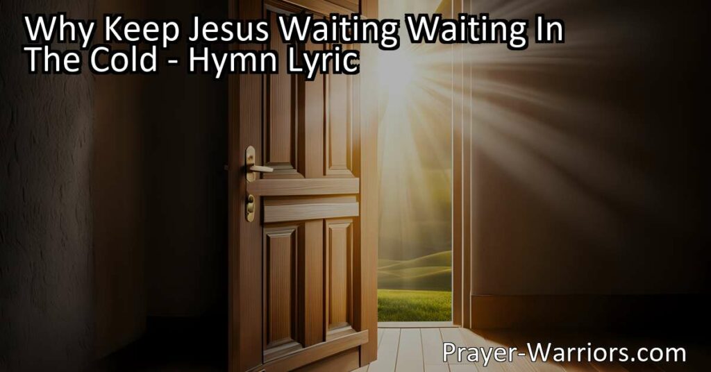 Embrace the Warmth of Jesus' Love and Open Your Heart to His Waiting Presence. Discover True Joy and Purpose Today. Don't Keep Jesus Waiting.