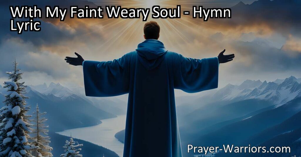 Find solace and hope in the hymn "With My Faint Weary Soul." Discover the promise of renewal and restoration offered by our dear Savior. Let your weary soul find rest in His embrace.