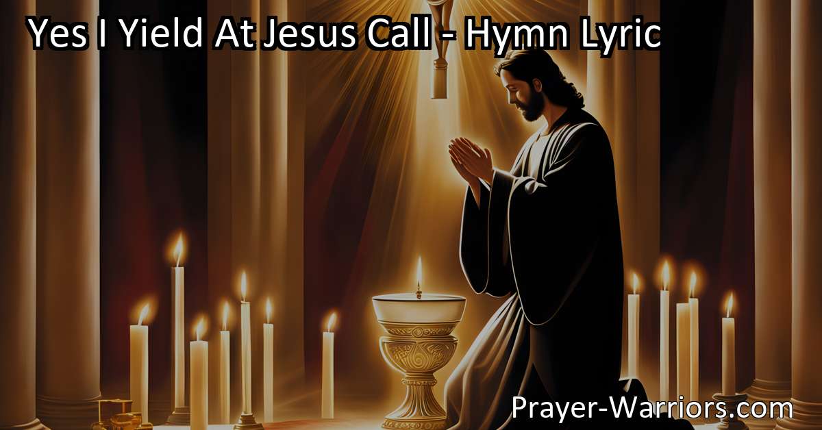 Yes I Yield At Jesus Call – Hymn Lyric