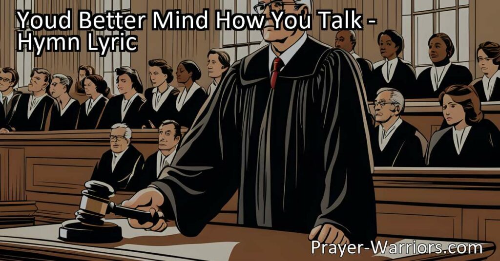 Discover the hymn "You'd Better Mind How You Talk" and why it's vital to be mindful of our words. Learn how our speech can impact others and why accountability matters in the Judgment. Use your words wisely.