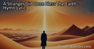 Discover the power of kindness and compassion in "A Stranger Did Once Bless The Earth." Explore the hymn's message of bringing joy