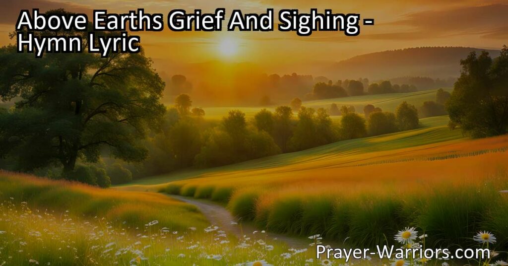Discover the hope beyond earth's grief and find solace in the promise of a brighter future. "Above Earth's Grief and Sighing" hymn brings comfort