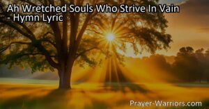 Title Optimization: Ah Wretched Souls Who Strive In Vain | Find Purpose in Serving the Lord