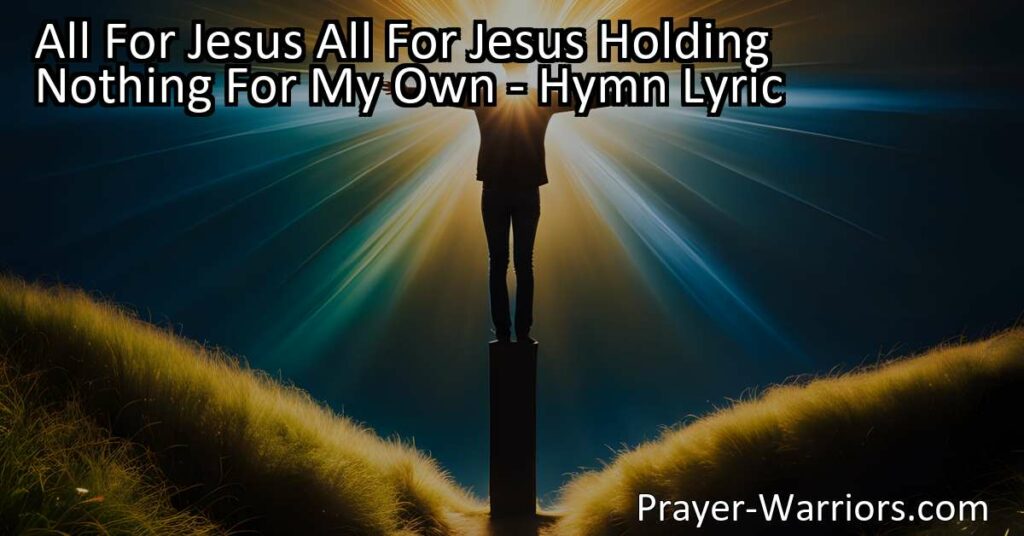 "Discover the power of surrendering everything to Jesus. Explore the hymn 'All for Jesus' and learn how to prioritize serving Him in every aspect of your life. Find inspiration in the lyrics and make a full surrender to Him today."