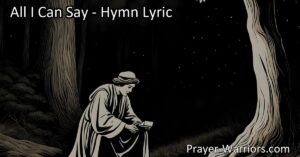 Find strength in vulnerability with the hymn "All I Can Say." Expressing exhaustion