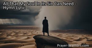 Discover hope and strength in Jesus - "All That My Soul In Its Sin Can Need." This hymn explores the depths of our longing for salvation and redemption