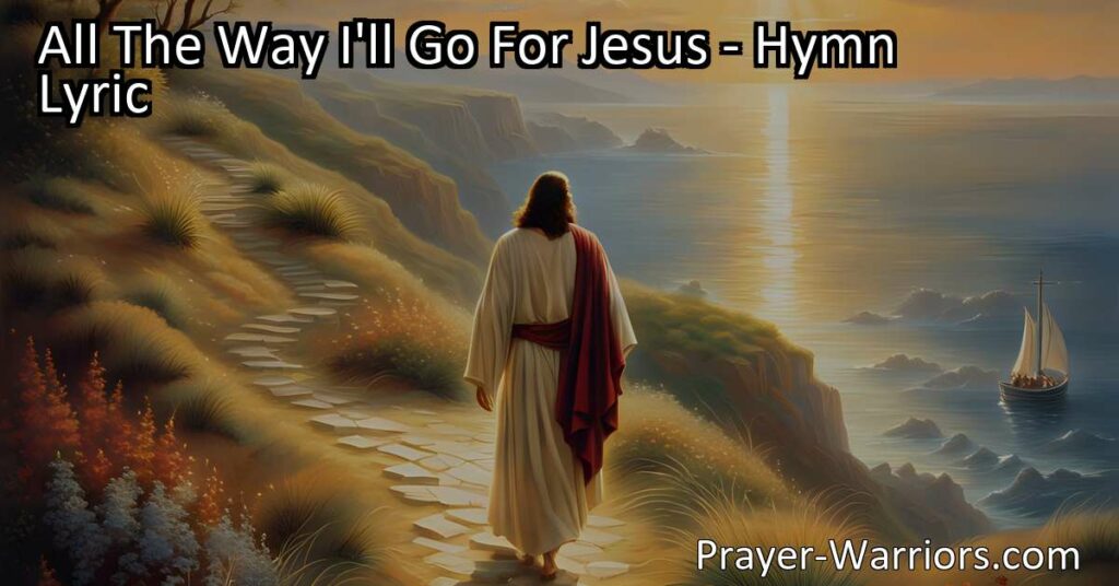 Discover the heartfelt journey of love and redemption in the hymn "All The Way I'll Go For Jesus." Follow Jesus's example and go all the way with him