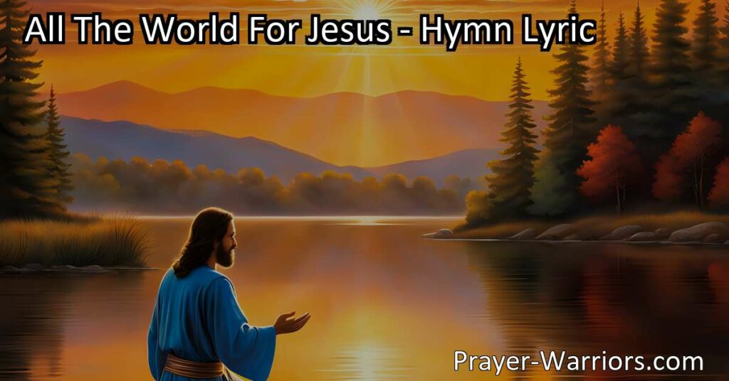 Spread the love - "All The World For Jesus" hymn inspires us to share the teachings of Jesus with everyone. Let's make a difference and bring hope to the world.