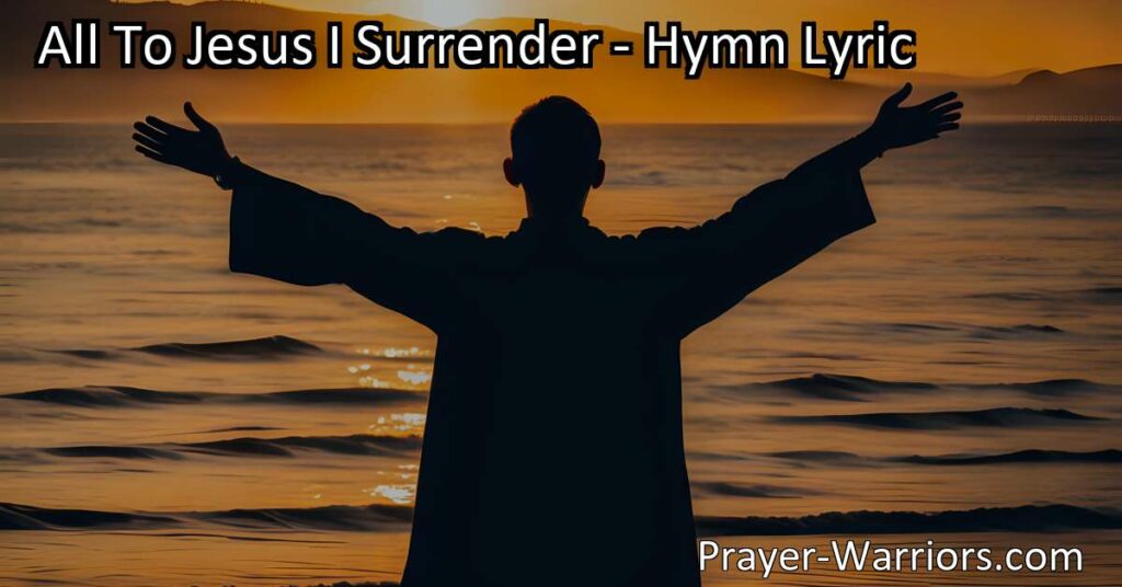 Surrender to Jesus with the hymn "All To Jesus I Surrender." Experience His love