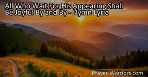 All Who Wait For His Appearing Shall Be Joyful By and By: A Glorious Promise of Transformation. Experience joy and anticipation as Jesus returns in His glory