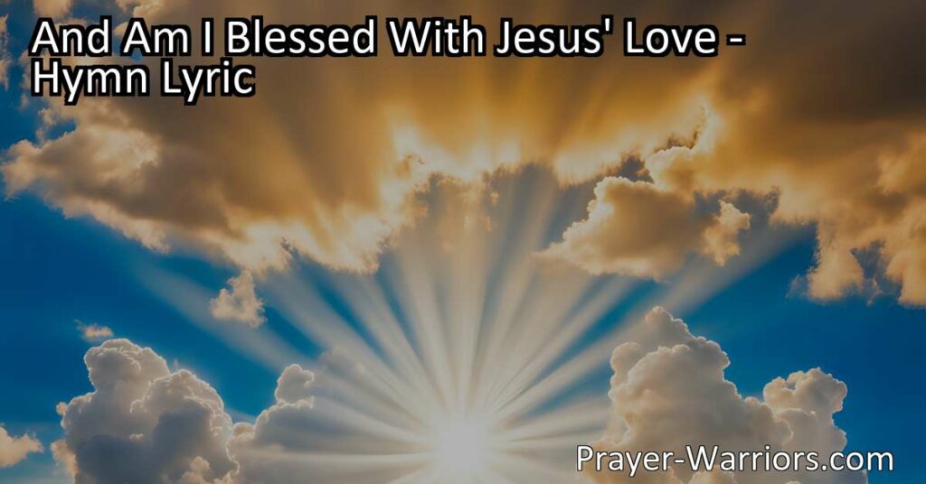 Experience Heavenly Joy: "And Am I Blessed With Jesus' Love" unveils the wonders of dwelling with Him above. Embrace the love of Jesus and anticipate everlasting bliss. Reflect on the blessings received through His love and find comfort in the promise of salvation.